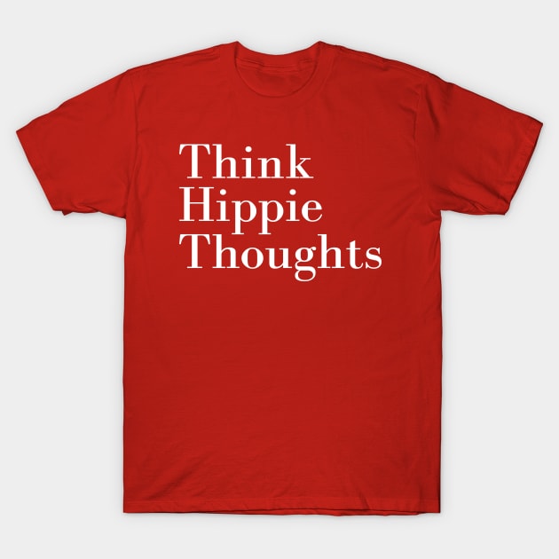 Think Hippie Thoughts T-Shirt by HobbyAndArt